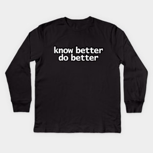 Know Better Do Better Minimal Typography White Text Kids Long Sleeve T-Shirt